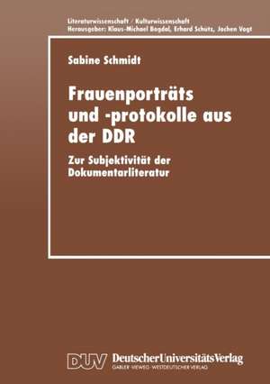 Frauenporträts und -protokolle aus der DDR: Zur Subjektivität der Dokumentarliteratur de Sabine Schmidt