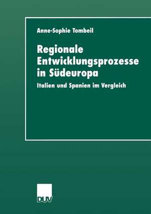 Regionale Entwicklungsprozesse in Südeuropa: Italien und Spanien im Vergleich de Anne-Sophie Tombeil