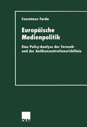 Europäische Medienpolitik: Eine Policy-Analyse der Fernseh- und der Antikonzentrationsrichtlinie de Constanze Farda