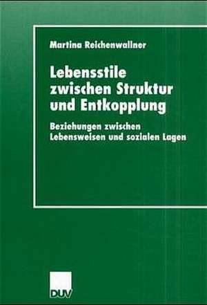 Lebensstile zwischen Struktur und Entkopplung: Beziehungen zwischen Lebensweisen und sozialen Lagen de Martina Reichenwallner