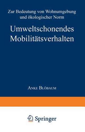 Umweltschonendes Mobilitätsverhalten: Zur Bedeutung von Wohnumgebung und ökologischer Norm de Anke Blöbaum