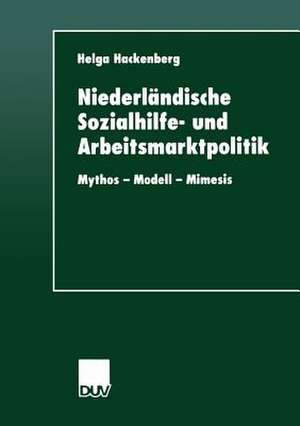 Niederländische Sozialhilfe- und Arbeitsmarktpolitik: Mythos — Modell — Mimesis de Helga Hackenberg