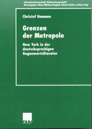 Grenzen der Metropole: New York in der deutschsprachigen Gegenwartsliteratur de Christof Hamann