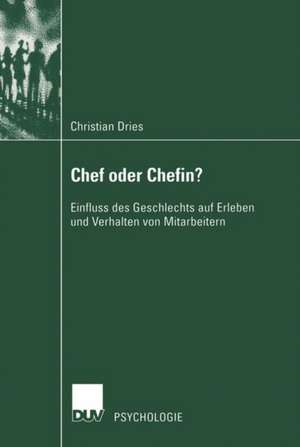 Chef oder Chefin?: Einfluss des Geschlechts auf Erleben und Verhalten von Mitarbeitern de Christian Dries