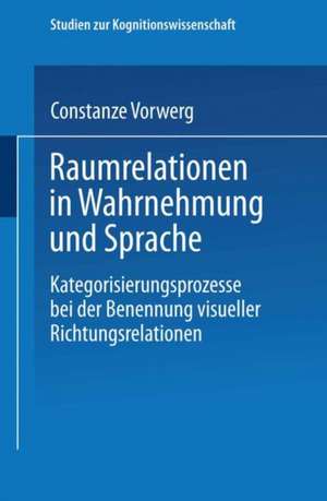 Raumrelationen in Wahrnehmung und Sprache: Kategorisierungsprozesse bei der Benennung visueller Richtungsrelationen de Constanze Vorwerg