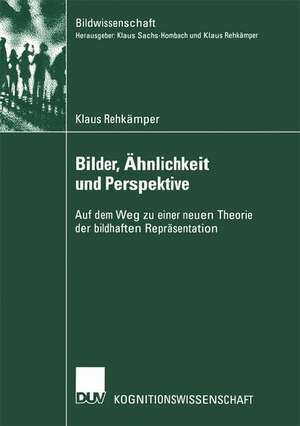 Bilder, Ähnlichkeit und Perspektive: Auf dem Weg zu einer neuen Theorie der bildhaften Repräsentation de Klaus Rehkämper