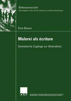 Malerei als écriture: Semiotische Zugänge zur Abstraktion de Elize Bisanz