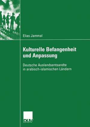 Kulturelle Befangenheit und Anpassung: Deutsche Auslandsentsandte in arabisch-islamischen Ländern de Elias Jammal