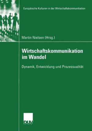 Wirtschaftskommunikation im Wandel: Dynamik, Entwicklung und Prozessualität de Martin Nielsen