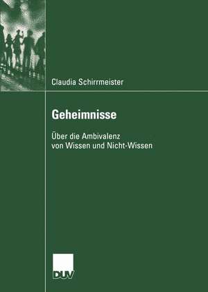 Geheimnisse: Über die Ambivalenz von Wissen und Nicht-Wissen de Claudia Schirrmeister