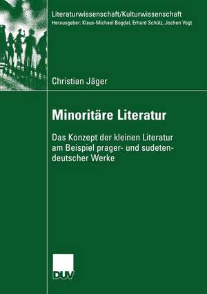 Minoritäre Literatur: Das Konzept der kleinen Literatur am Beispiel prager- und sudetendeutscher Werke de Christian Jäger