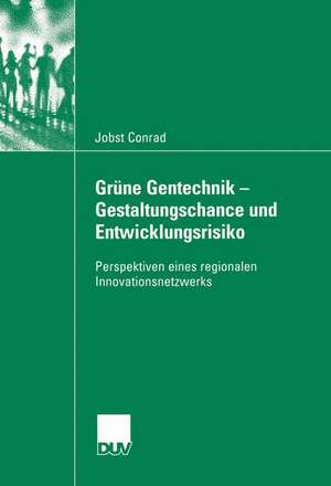 Grüne Gentechnik - Gestaltungschance und Entwicklungsrisiko: Perspektiven eines regionalen Innovationsnetzwerks de Jobst Conrad