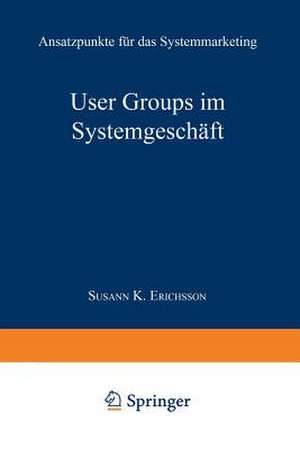 User Groups im Systemgeschäft: Ansatzpunkte für das Systemmarketing de Susann K. Erichsson