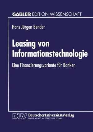 Leasing von Informationstechnologie: Eine Finanzierungsvariante für Banken de Hans-Jürgen Bender