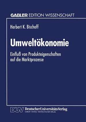 Umweltökonomie: Einfluß von Produkteigenschaften auf die Marktprozesse de Herbert K. bleuelff