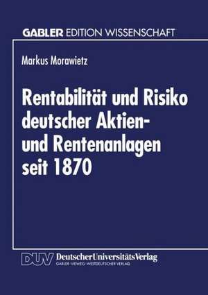 Rentabilität und Risiko deutscher Aktien- und Rentenanlagen seit 1870: Eine Berücksichtigung von Geldentwertung und steuerlichen Einflüssen de Markus Morawietz