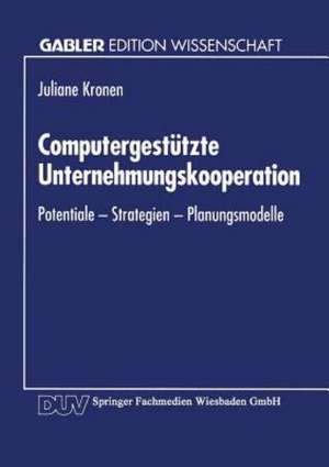 Computergestützte Unternehmungskooperation: Potentiale — Strategien — Planungsmodelle de Juliane Kronen