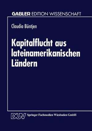 Kapitalflucht aus lateinamerikanischen Ländern: Theoretische und empirische Analysen vor dem Hintergrund der Transferproblematik de Claudia Büntjen