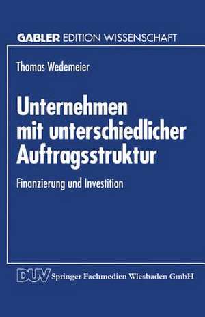 Unternehmen mit unterschiedlicher Auftragsstruktur: Finanzierung und Investition de Thomas Wedemeier