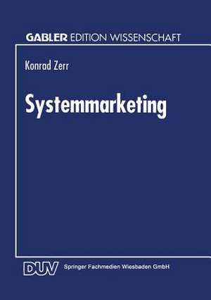 Systemmarketing: Die Gestaltung integrierter informationstechnologischer Leistungssysteme de Konrad Zerr