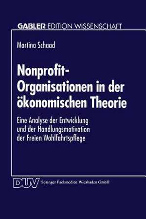 Nonprofit-Organisationen in der ökonomischen Theorie: Eine Analyse der Entwicklung und der Handlungsmotivation der Freien Wohlfahrtspflege de Martina Schaad