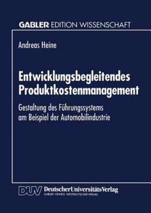 Entwicklungsbegleitendes Produktkostenmanagement: Gestaltung des Führungssystems am Beispiel der Automobilindustrie de Andreas Heine