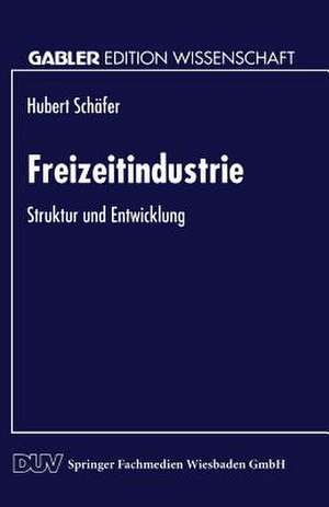 Freizeitindustrie: Struktur und Entwicklung de Hubert Schäfer