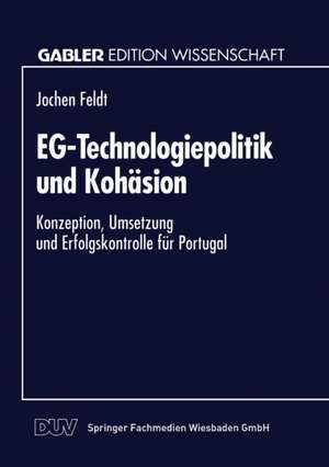 EG-Technologiepolitik und Kohäsion: Konzeption, Umsetzung und Erfolgskontrolle für Portugal de Jochen Feldt