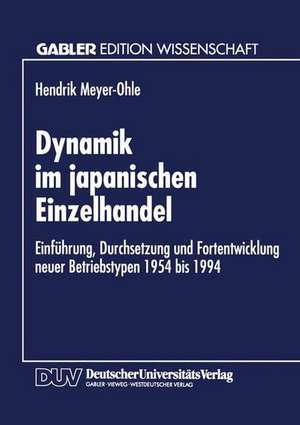 Dynamik im japanischen Einzelhandel: Einführung, Durchsetzung und Fortentwicklung neuer Betriebstypen 1954 bis 1994 de Hendrik Meyer-Ohle