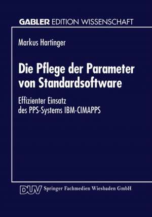 Die Pflege der Parameter von Standardsoftware: Effizienter Einsatz des PPS-Systems IBM-CIMAPPS de Markus Hartinger