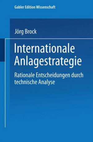 Internationale Anlagestrategie: Rationale Entscheidungen durch technische Analyse de Jörg Brock