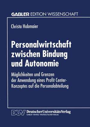 Personalwirtschaft zwischen Bindung und Autonomie: Möglichkeiten und Grenzen der Anwendung eines Profit Center-Konzeptes auf die Personalabteilung de Christa Hobmaier