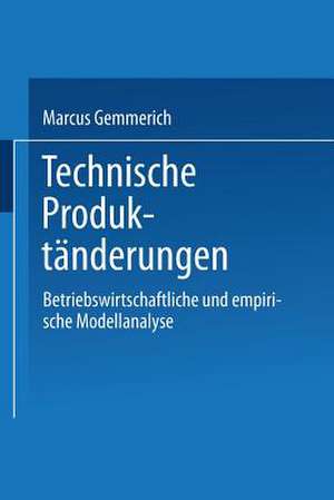 Technische Produktänderungen: Betriebswirtschaftliche und empirische Modellanalyse de Marcus Gemmerich