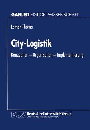 City-Logistik: Konzeption — Organisation — Implementierung de Lothar Thoma