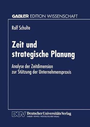 Zeit und strategische Planung: Analyse der Zeitdimension zur Stützung der Unternehmenspraxis de Rolf Schulte