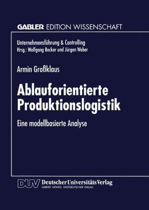 Ablauforientierte Produktionslogistik: Eine modellbasierte Analyse de Armin Großklaus