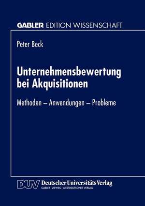 Unternehmensbewertung bei Akquisitionen: Methoden - Anwendungen - Probleme de Peter Beck