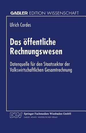 Das öffentliche Rechnungswesen: Datenquelle für den Staatssektor der Volkswirtschaftlichen Gesamtrechnung de Ulrich Cordes