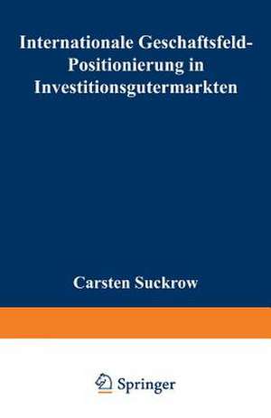 Internationale Geschäftsfeld-Positionierung in Investitionsgütermärkten de Carsten Suckrow