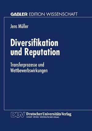 Diversifikation und Reputation: Transferprozesse und Wettbewerbswirkungen de Jens Müller