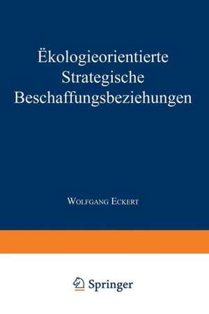 Ökologieorientierte Strategische Beschaffungsbeziehungen de Wolfgang Eckert