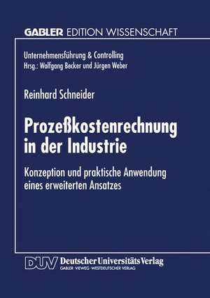 Prozeßkostenrechnung in der Industrie: Konzeption und praktische Anwendung eines erweiterten Ansatzes de Reinhard Schneider