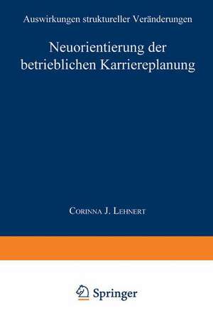 Neuorientierung der betrieblichen Karriereplanung: Auswirkungen struktureller Veränderungen de Corinna J. Lehnert