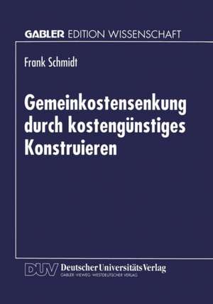 Gemeinkostensenkung durch kostengünstiges Konstruieren de Frank Schmidt