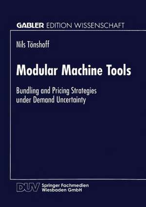 Modular Machine Tools: Bundling and Pricing Strategies under Demand Uncertainty de Nils Tönshoff