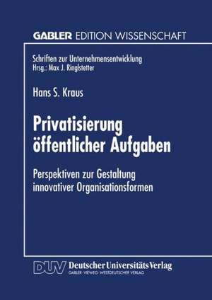 Privatisierung öffentlicher Aufgaben: Perspektiven zur Gestaltung innovativer Organisationsformen de Hans S. Kraus