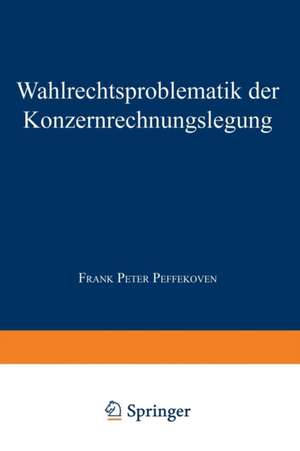 Wahlrechtsproblematik der Konzernrechnungslegung de Frank Peter Peffekoven