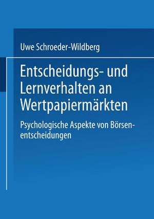 Entscheidungs- und Lernverhalten an Wertpapiermärkten: Psychologische Aspekte von Börsenentscheidungen de Uwe Schroeder-Wildberg