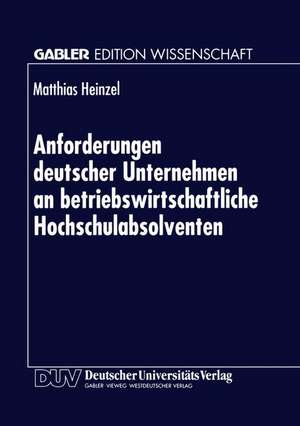 Anforderungen deutscher Unternehmen an betriebswirtschaftliche Hochschulabsolventen: Zur Marktorientierung von Hochschulen de Matthias Heinzel