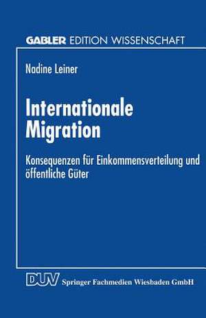 Internationale Migration: Konsequenzen für Einkommensverteilung und öffentliche Güter de Nadine Leiner